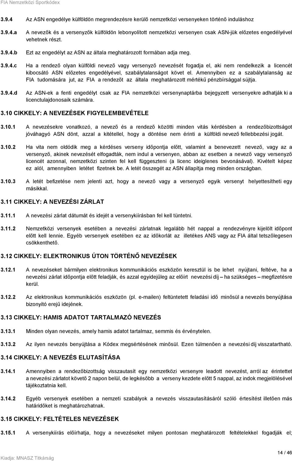 Ha a rendező olyan külföldi nevező vagy versenyző nevezését fogadja el, aki nem rendelkezik a licencét kibocsátó ASN előzetes engedélyével, szabálytalanságot követ el.