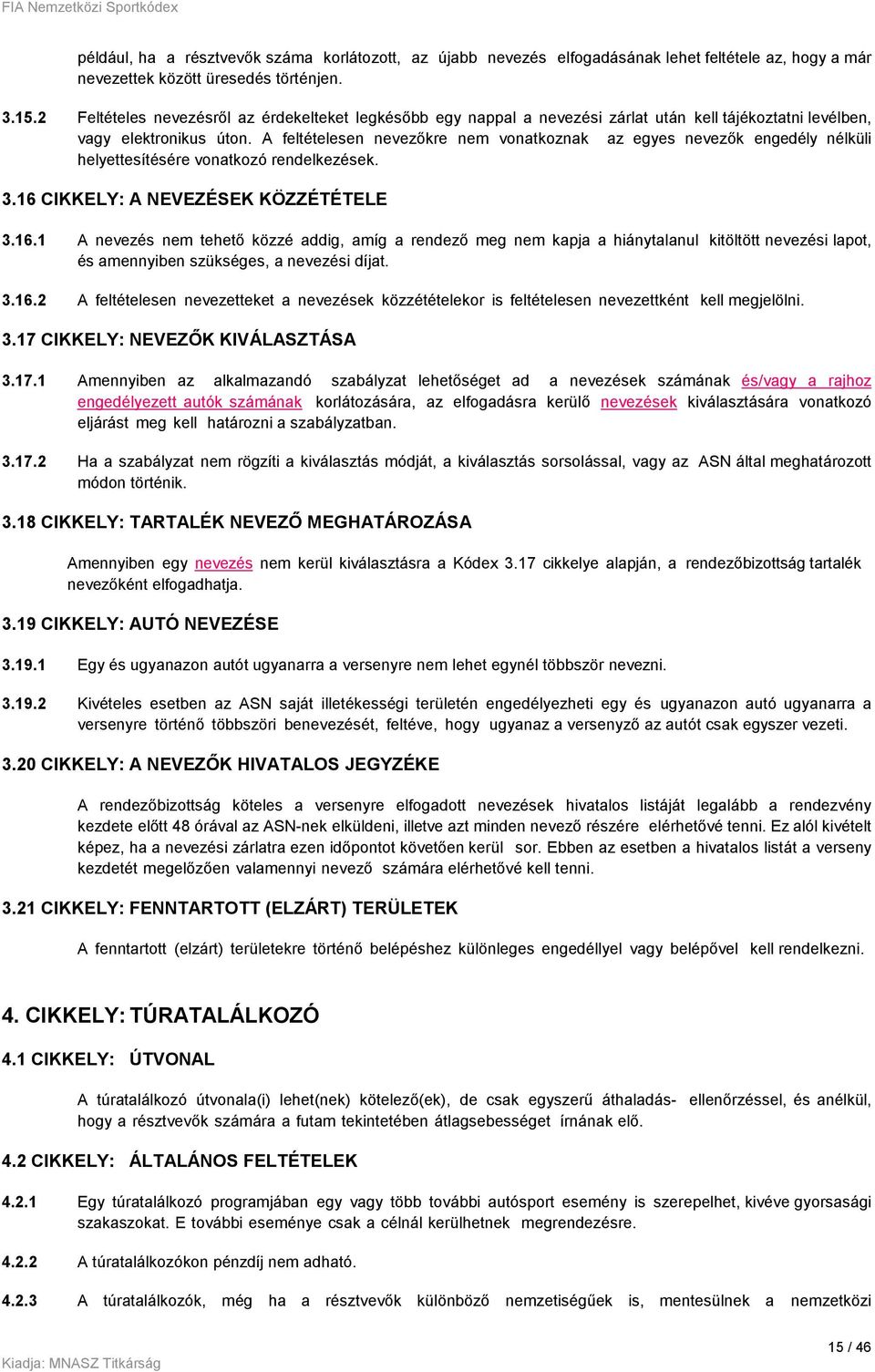 A feltételesen nevezőkre nem vonatkoznak az egyes nevezők engedély nélküli helyettesítésére vonatkozó rendelkezések. 3.16 