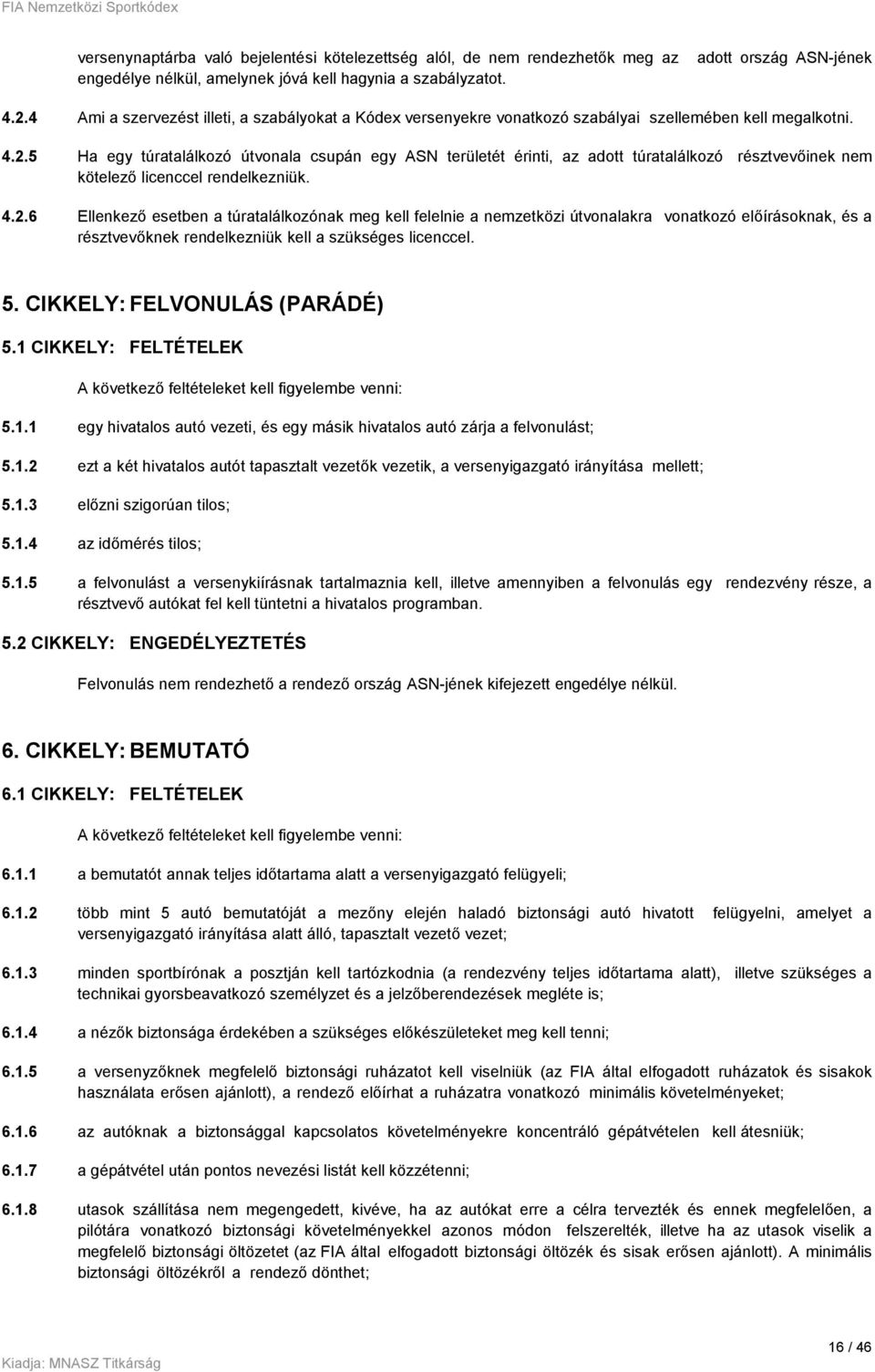5 Ha egy túratalálkozó útvonala csupán egy ASN területét érinti, az adott túratalálkozó résztvevőinek nem kötelező licenccel rendelkezniük. 4.2.