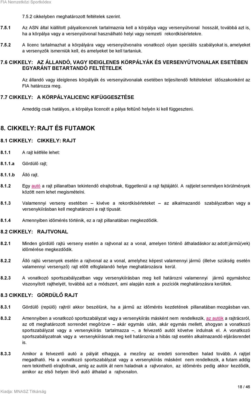 2 A licenc tartalmazhat a körpályára vagy versenyútvonalra vonatkozó olyan speciális szabályokat is, amelyeket a versenyzők ismerniük kell, és amelyeket be kell tartaniuk. 7.