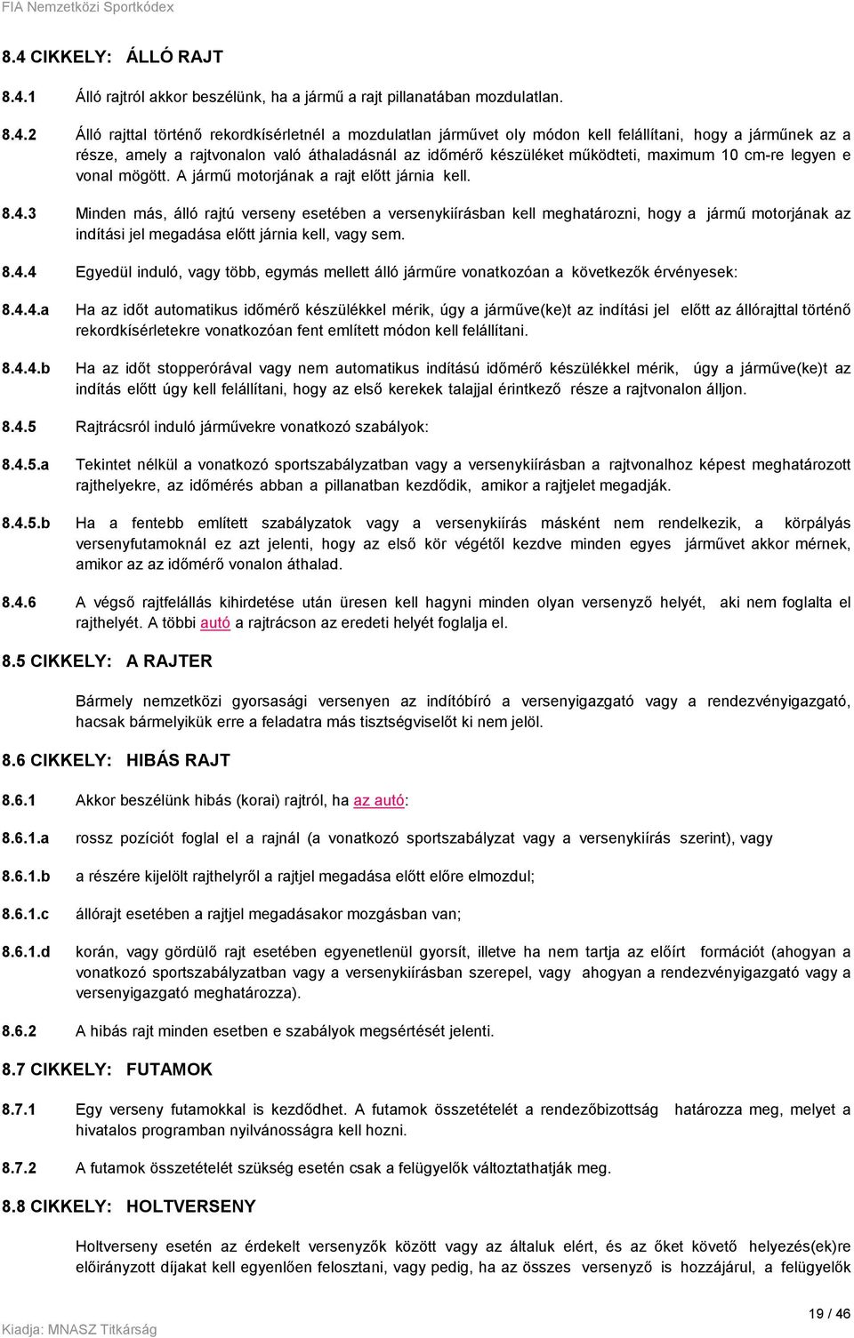 3 Minden más, álló rajtú verseny esetében a versenykiírásban kell meghatározni, hogy a jármű motorjának az indítási jel megadása előtt járnia kell, vagy sem. 8.4.