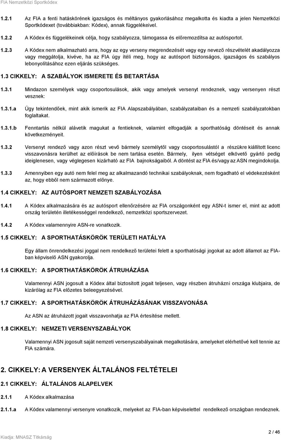 igazságos és szabályos lebonyolításához ezen eljárás szükséges. 1.3 CIKKELY: A SZABÁLYOK ISMERETE ÉS BETARTÁSA 1.3.1 Mindazon személyek vagy csoportosulások, akik vagy amelyek versenyt rendeznek, vagy versenyen részt vesznek: 1.
