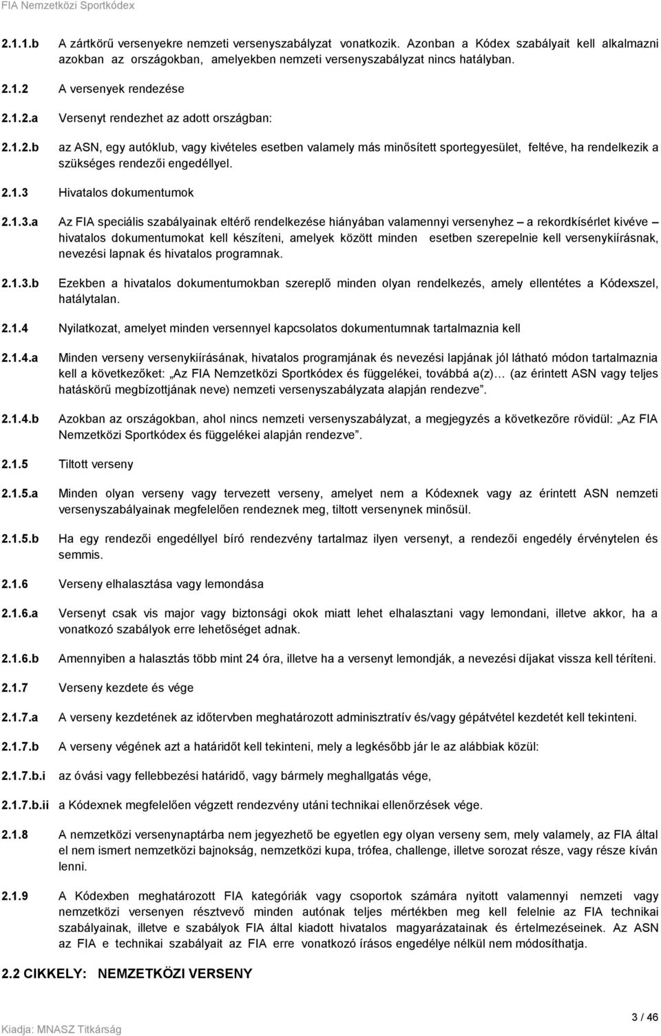 1.3.a Az FIA speciális szabályainak eltérő rendelkezése hiányában valamennyi versenyhez a rekordkísérlet kivéve hivatalos dokumentumokat kell készíteni, amelyek között minden esetben szerepelnie kell