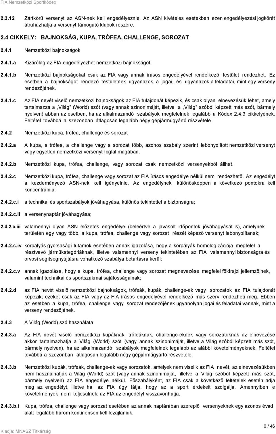 Nemzetközi bajnokságokat csak az FIA vagy annak írásos engedélyével rendelkező testület rendezhet.