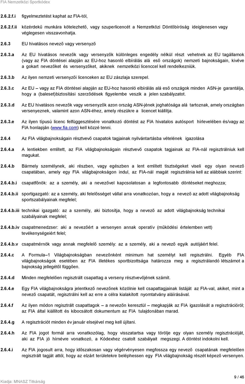 eső országok) nemzeti bajnokságain, kivéve a gokart nevezőket és versenyzőket, akiknek nemzetközi licenccel kell rendelkezniük. Az ilyen nemzeti versenyzői licenceken az EU zászlaja szerepel.