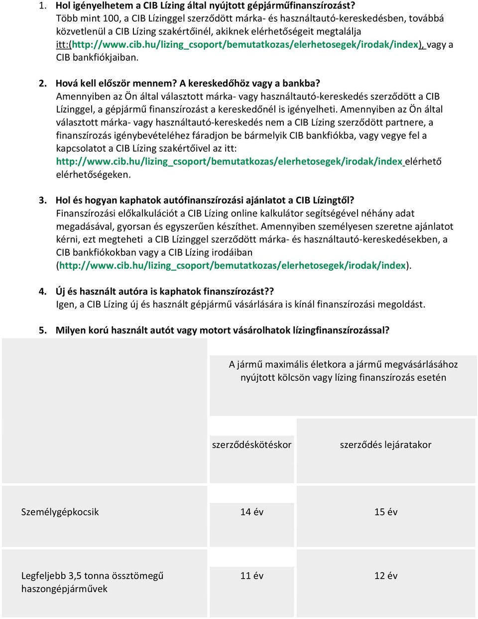 hu/lizing_csoport/bemutatkozas/elerhetosegek/irodak/index), vagy a CIB bankfiókjaiban. 2. Hová kell először mennem? A kereskedőhöz vagy a bankba?