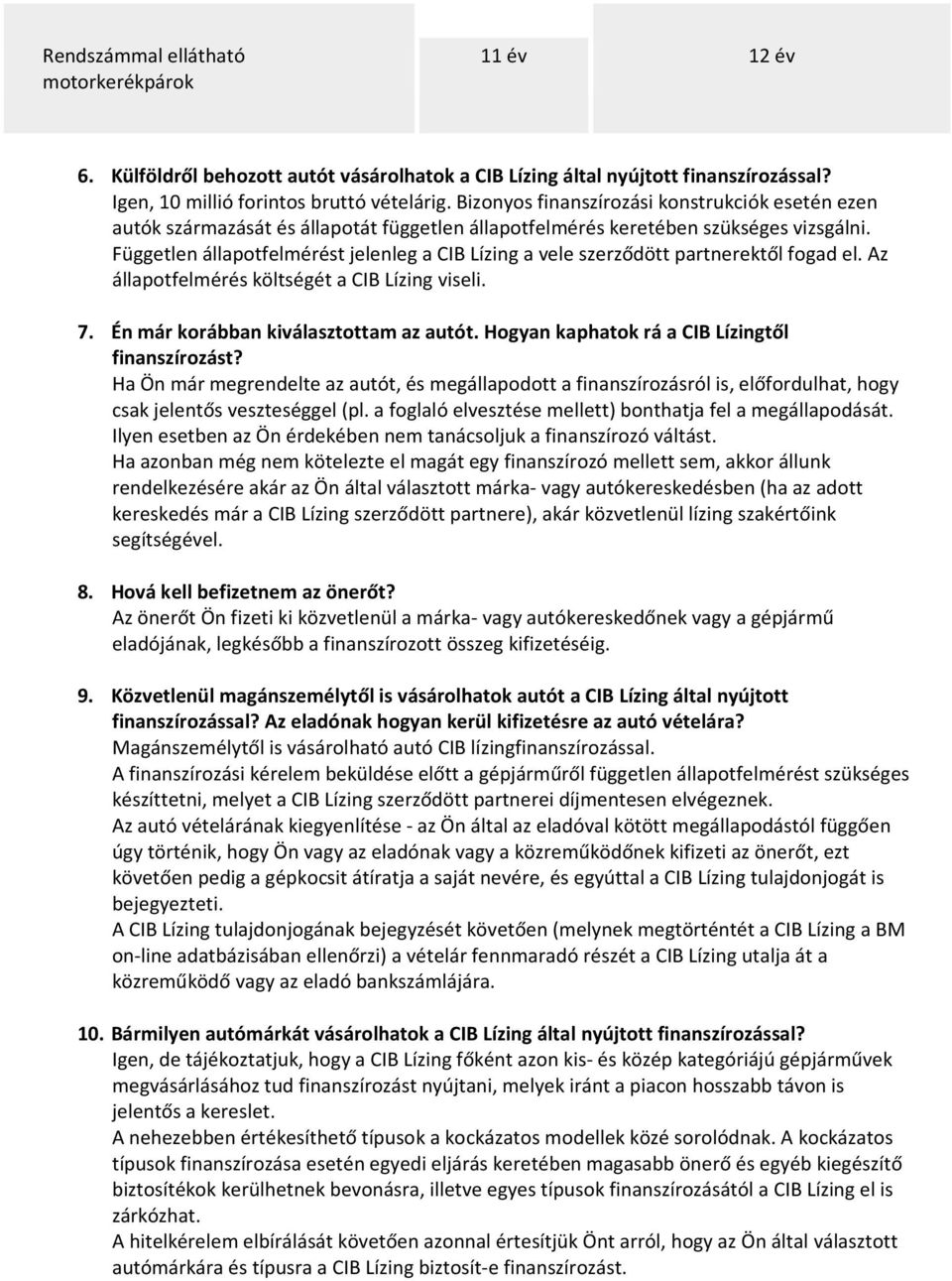 Független állapotfelmérést jelenleg a CIB Lízing a vele szerződött partnerektől fogad el. Az állapotfelmérés költségét a CIB Lízing viseli. 7. Én már korábban kiválasztottam az autót.