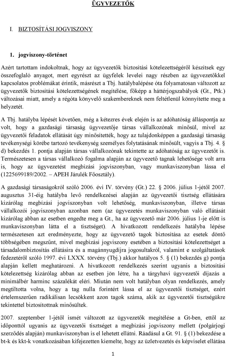 kapcsolatos problémákat érintik, másrészt a Tbj. hatálybalépése óta folyamatosan változott az ügyvezetők biztosítási kötelezettségének megítélése, főképp a háttérjogszabályok (Gt., Ptk.