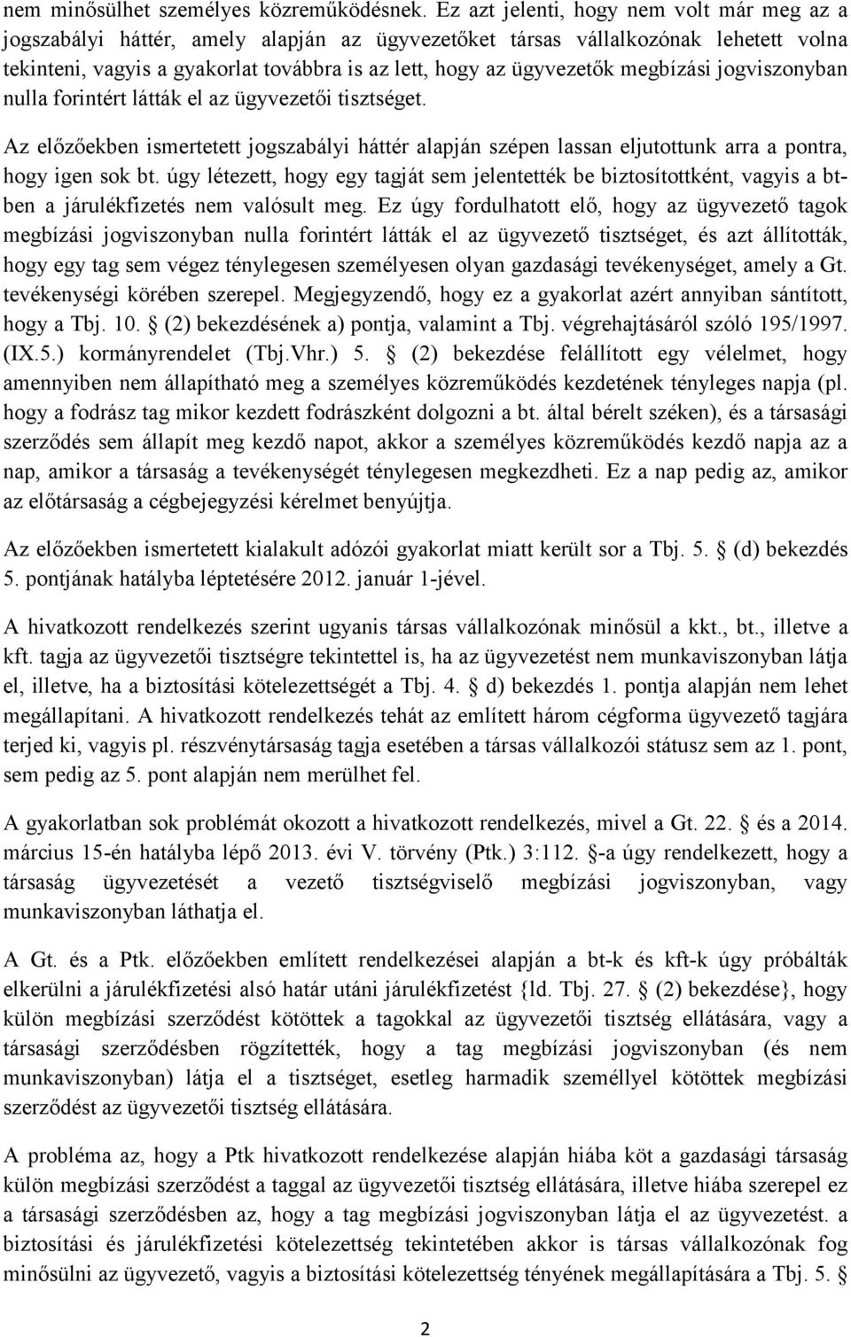 megbízási jogviszonyban nulla forintért látták el az ügyvezetői tisztséget. Az előzőekben ismertetett jogszabályi háttér alapján szépen lassan eljutottunk arra a pontra, hogy igen sok bt.