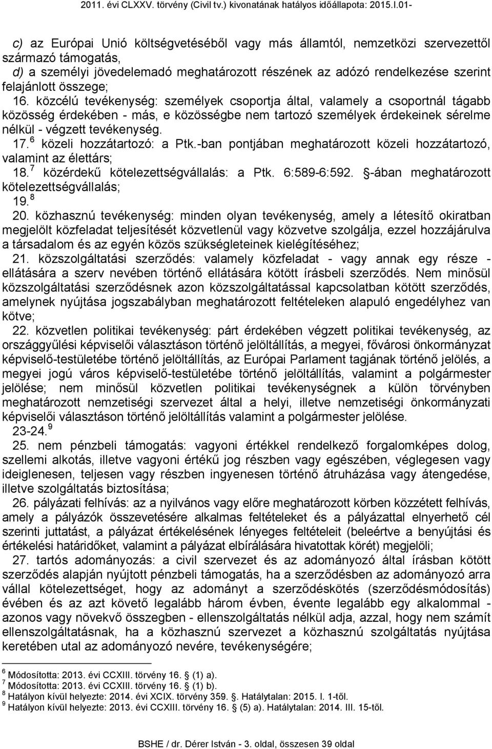 6 közeli hozzátartozó: a Ptk.-ban pontjában meghatározott közeli hozzátartozó, valamint az élettárs; 18. 7 közérdekű kötelezettségvállalás: a Ptk. 6:589-6:592.