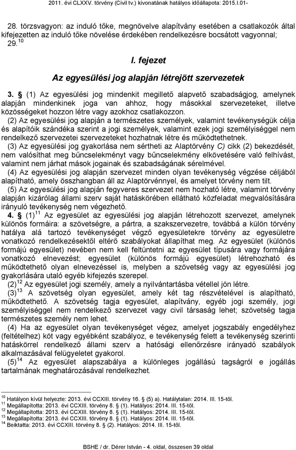 (1) Az egyesülési jog mindenkit megillető alapvető szabadságjog, amelynek alapján mindenkinek joga van ahhoz, hogy másokkal szervezeteket, illetve közösségeket hozzon létre vagy azokhoz csatlakozzon.