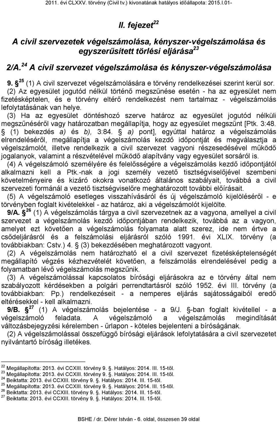 (2) Az egyesület jogutód nélkül történő megszűnése esetén - ha az egyesület nem fizetésképtelen, és e törvény eltérő rendelkezést nem tartalmaz - végelszámolás lefolytatásának van helye.