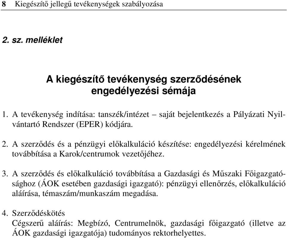 A szerzdés és a pénzügyi elkalkuláció készítése: engedélyezési kérelmének továbbítása a Karok/centrumok vezetjéhez. 3.