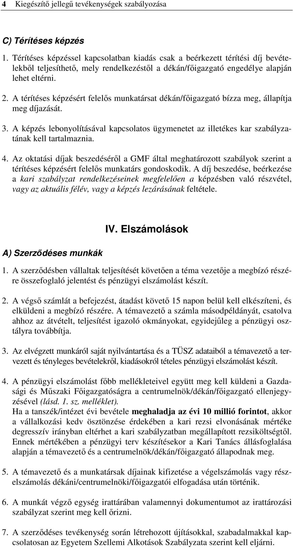 A térítéses képzésért felels munkatársat dékán/figazgató bízza meg, állapítja meg díjazását. 3. A képzés lebonyolításával kapcsolatos ügymenetet az illetékes kar szabályzatának kell tartalmaznia. 4.