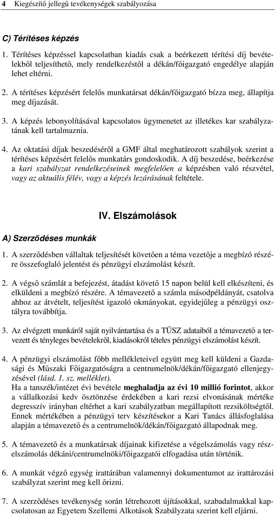 A térítéses képzésért felels munkatársat dékán/figazgató bízza meg, állapítja meg díjazását. 3. A képzés lebonyolításával kapcsolatos ügymenetet az illetékes kar szabályzatának kell tartalmaznia. 4.