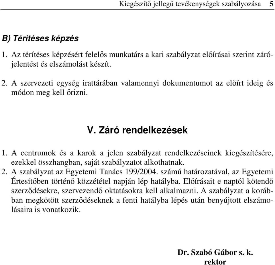 A centrumok és a karok a jelen szabályzat rendelkezéseinek kiegészítésére, ezekkel összhangban, saját szabályzatot alkothatnak. 2. A szabályzat az Egyetemi Tanács 199/2004.