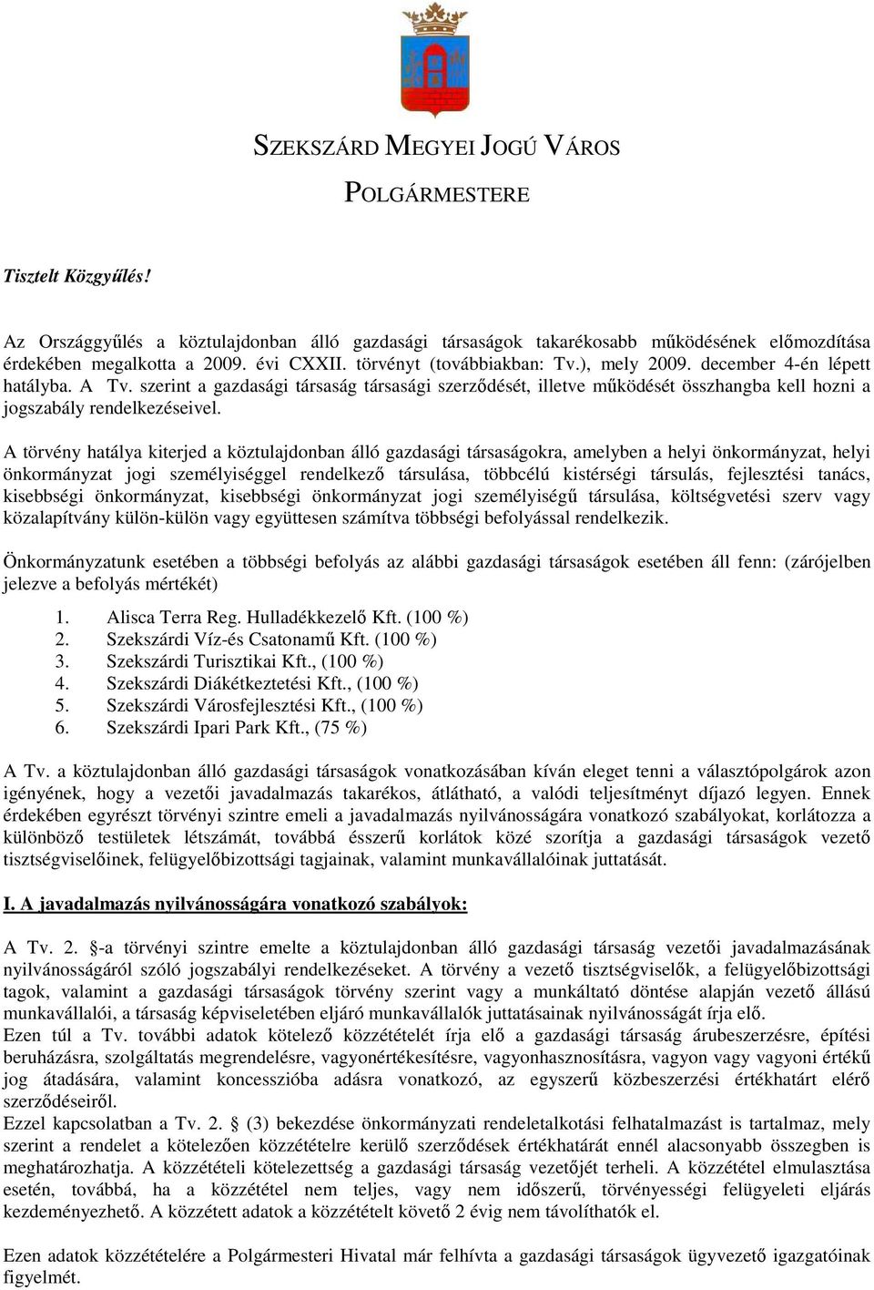 A törvény hatálya kiterjed a köztulajdonban álló gazdasági társaságokra, amelyben a helyi önkormányzat, helyi önkormányzat jogi személyiséggel rendelkezı társulása, többcélú kistérségi társulás,