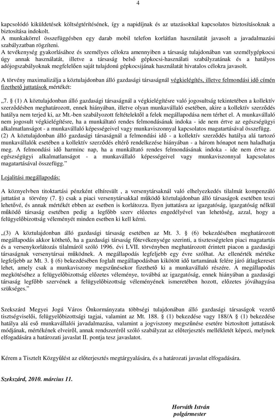 A tevékenység gyakorlásához és személyes célokra amennyiben a társaság tulajdonában van személygépkocsi úgy annak használatát, illetve a társaság belsı gépkocsi-használati szabályzatának és a