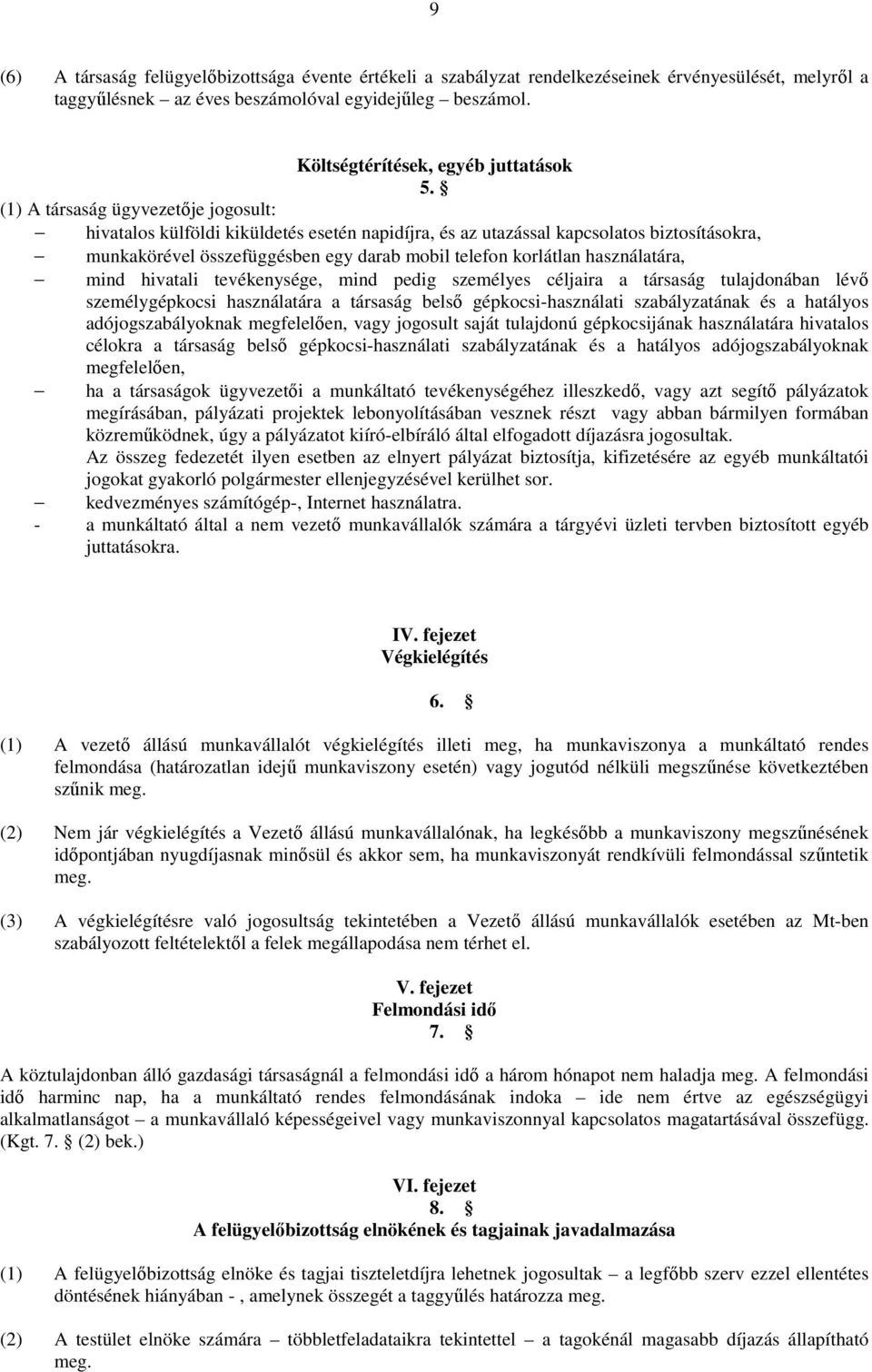 (1) A társaság ügyvezetıje jogosult: hivatalos külföldi kiküldetés esetén napidíjra, és az utazással kapcsolatos biztosításokra, munkakörével összefüggésben egy darab mobil telefon korlátlan