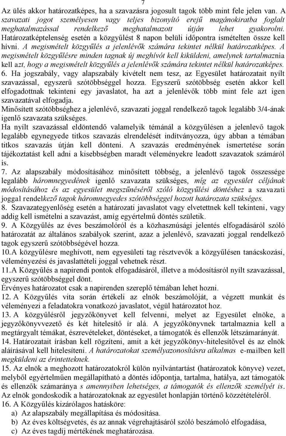 Határozatképtelenség esetén a közgyűlést 8 napon belüli időpontra ismételten össze kell hívni. A megismételt közgyűlés a jelenlévők számára tekintet nélkül határozatképes.