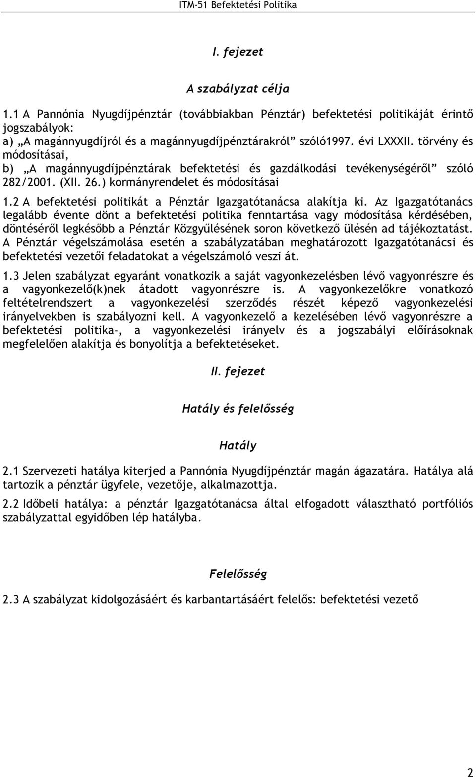 2 A befektetési politikát a Pénztár Igazgatótanácsa alakítja ki.