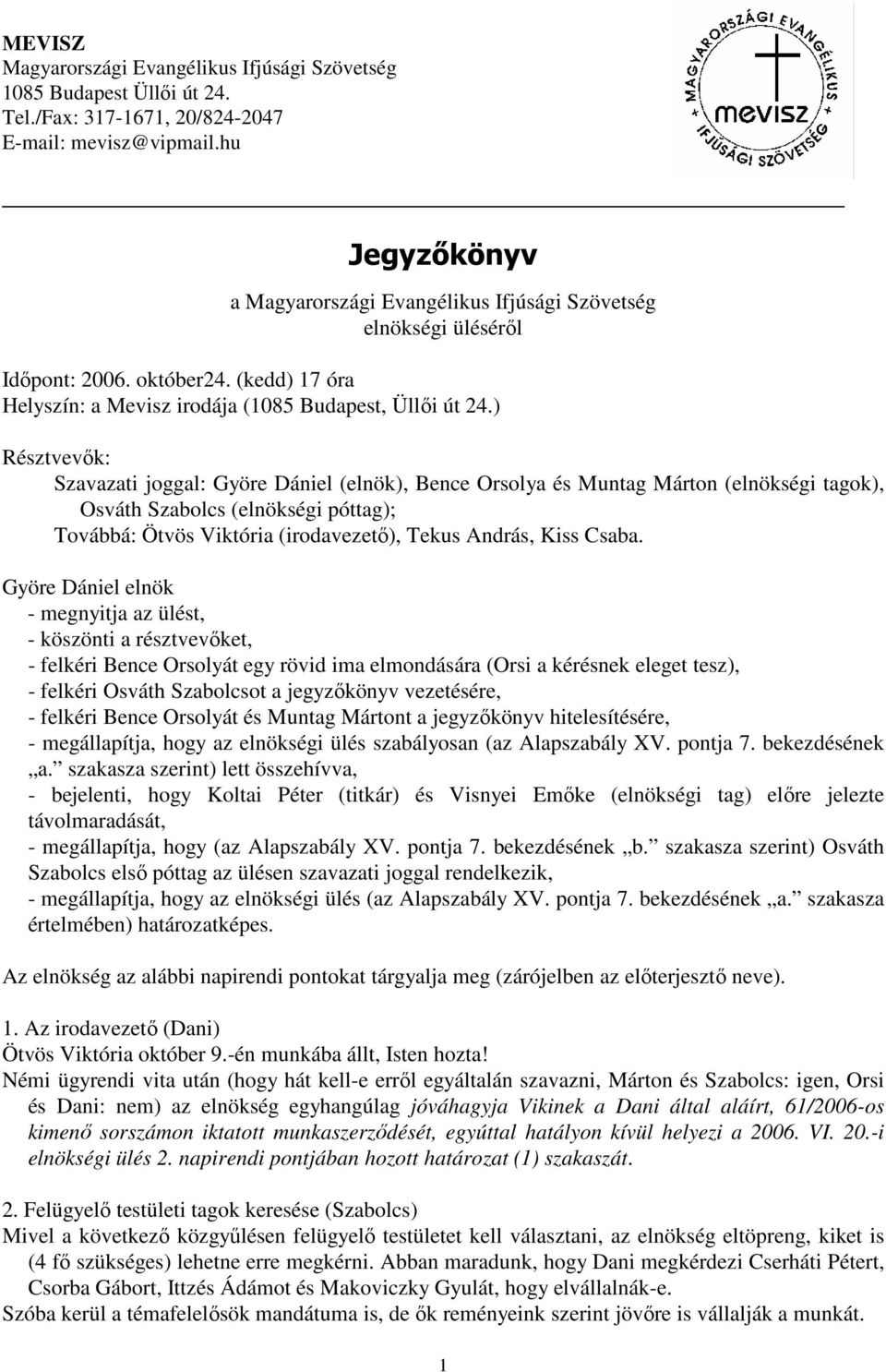 ) Résztvevık: Szavazati joggal: Györe Dániel (elnök), Bence Orsolya és Muntag Márton (elnökségi tagok), Osváth Szabolcs (elnökségi póttag); Továbbá: Ötvös Viktória (irodavezetı), Tekus András, Kiss