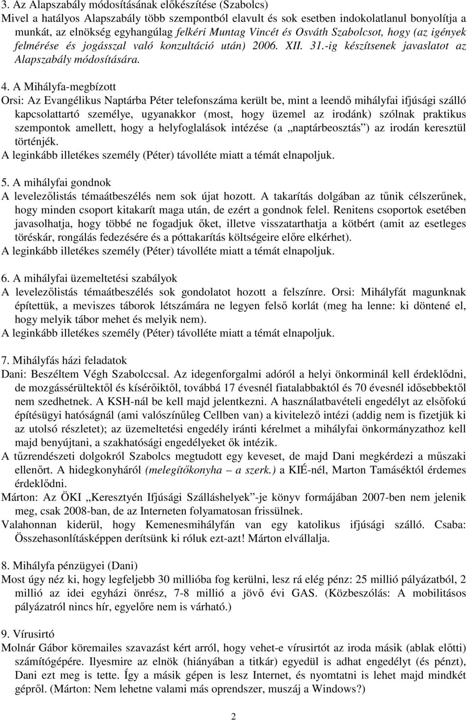 A Mihályfa-megbízott Orsi: Az Evangélikus Naptárba Péter telefonszáma került be, mint a leendı mihályfai ifjúsági szálló kapcsolattartó személye, ugyanakkor (most, hogy üzemel az irodánk) szólnak