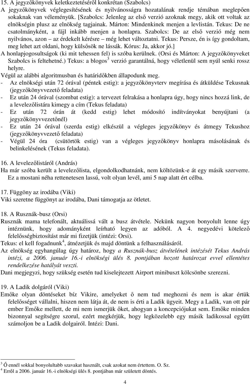 Tekus: De ne csatolmányként, a fájl inkább menjen a honlapra. Szabolcs: De az elsı verzió még nem nyilvános, azon az érdekelt kérésre még lehet változtatni.