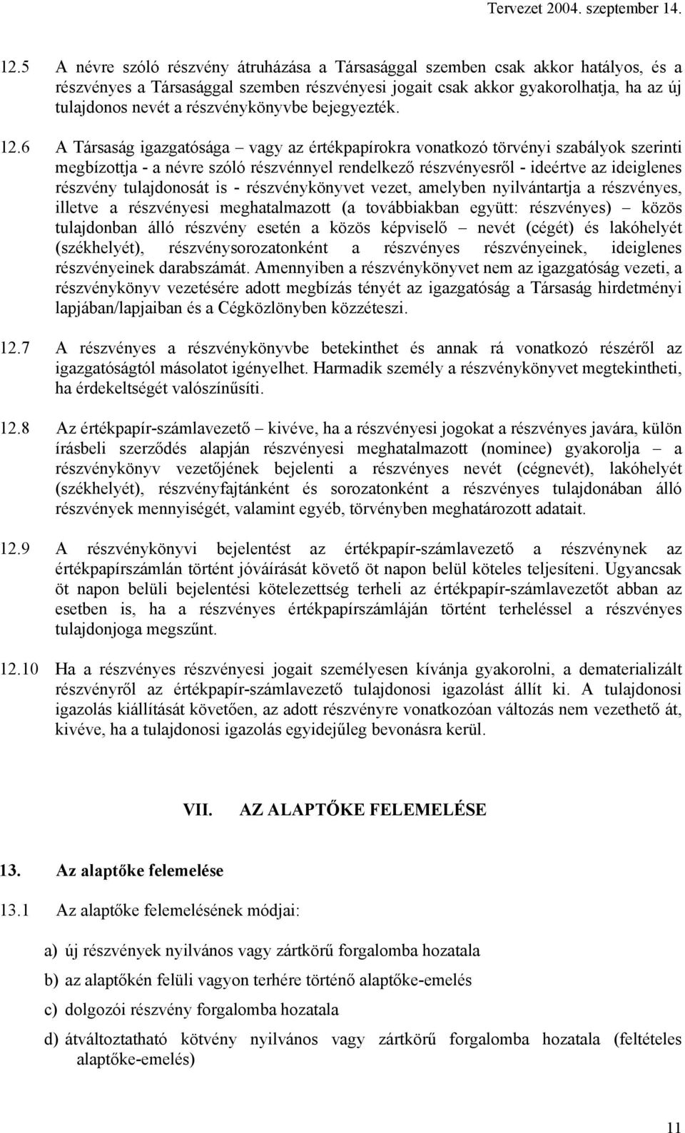 6 A Társaság igazgatósága vagy az értékpapírokra vonatkozó törvényi szabályok szerinti megbízottja - a névre szóló részvénnyel rendelkező részvényesről - ideértve az ideiglenes részvény tulajdonosát