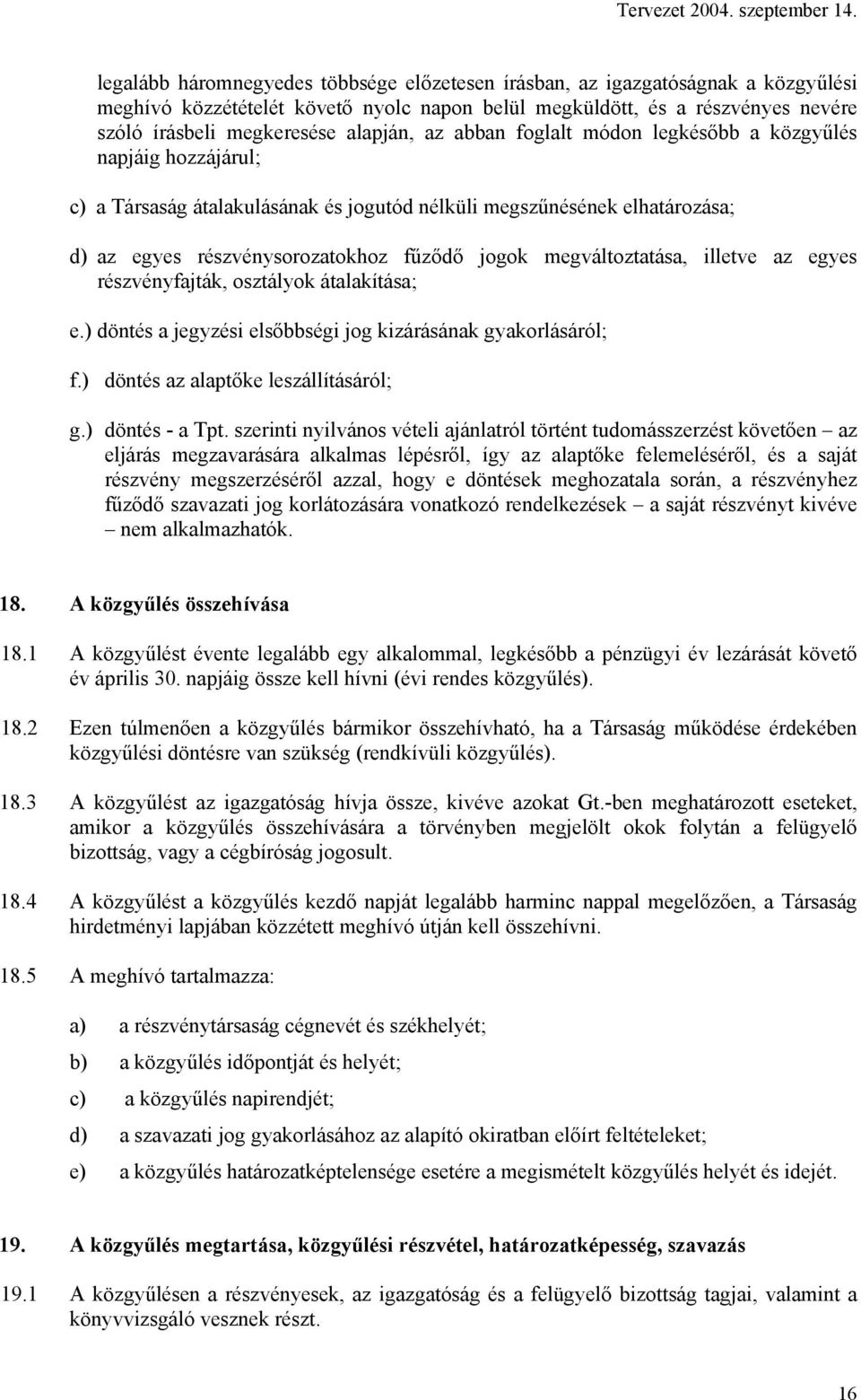 megváltoztatása, illetve az egyes részvényfajták, osztályok átalakítása; e.) döntés a jegyzési elsőbbségi jog kizárásának gyakorlásáról; f.) döntés az alaptőke leszállításáról; g.) döntés - a Tpt.