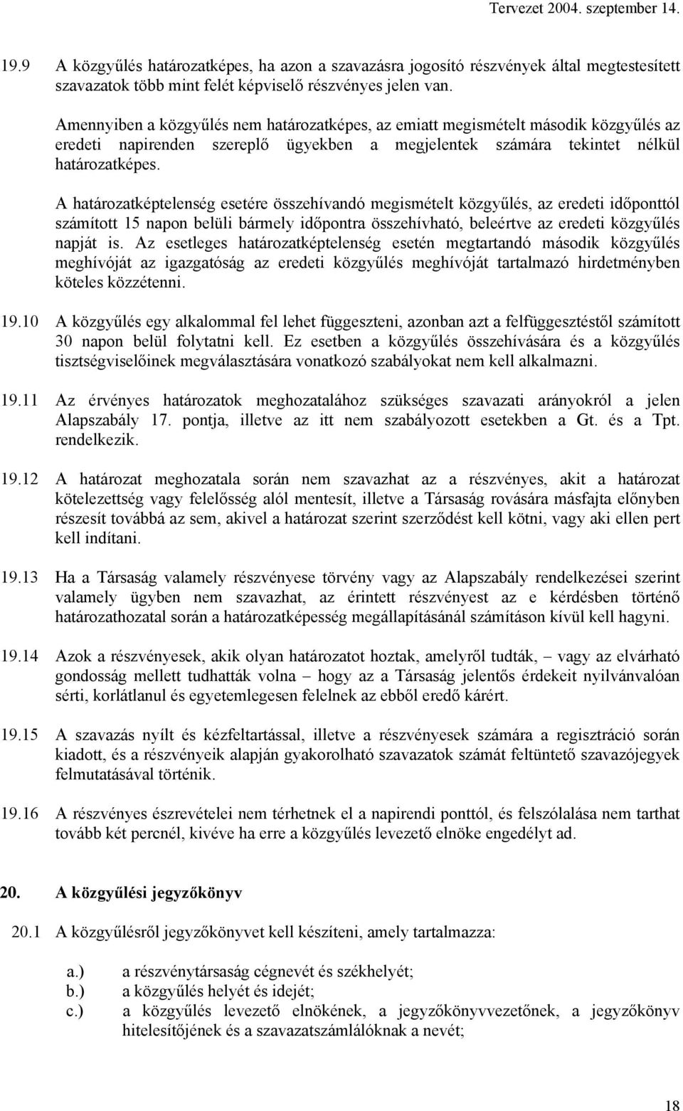 A határozatképtelenség esetére összehívandó megismételt közgyűlés, az eredeti időponttól számított 15 napon belüli bármely időpontra összehívható, beleértve az eredeti közgyűlés napját is.