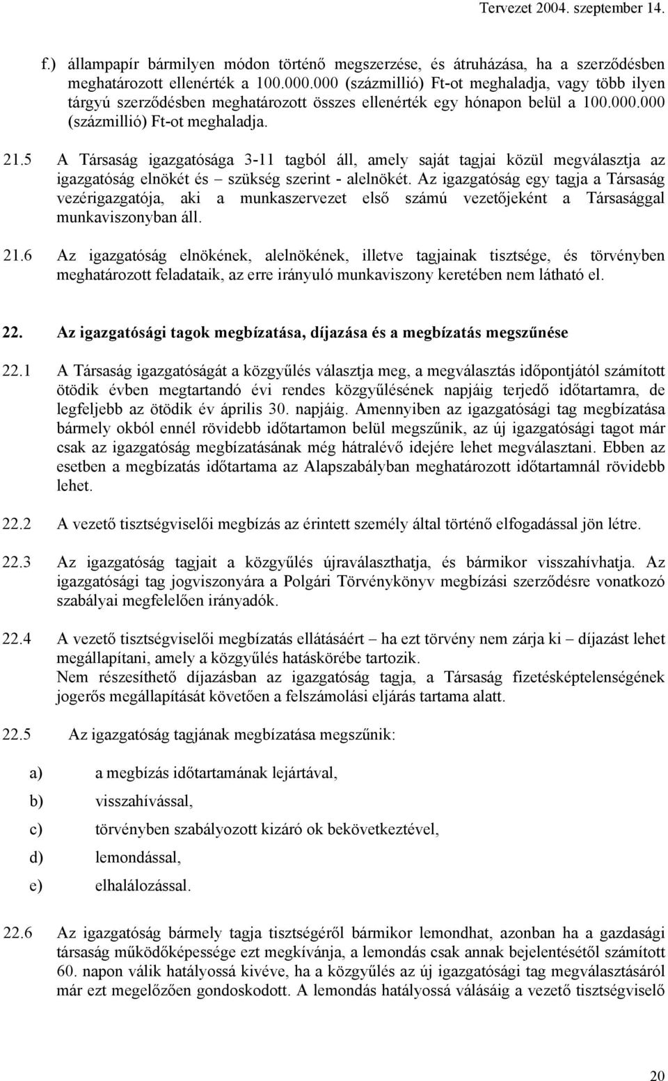 5 A Társaság igazgatósága 3-11 tagból áll, amely saját tagjai közül megválasztja az igazgatóság elnökét és szükség szerint - alelnökét.