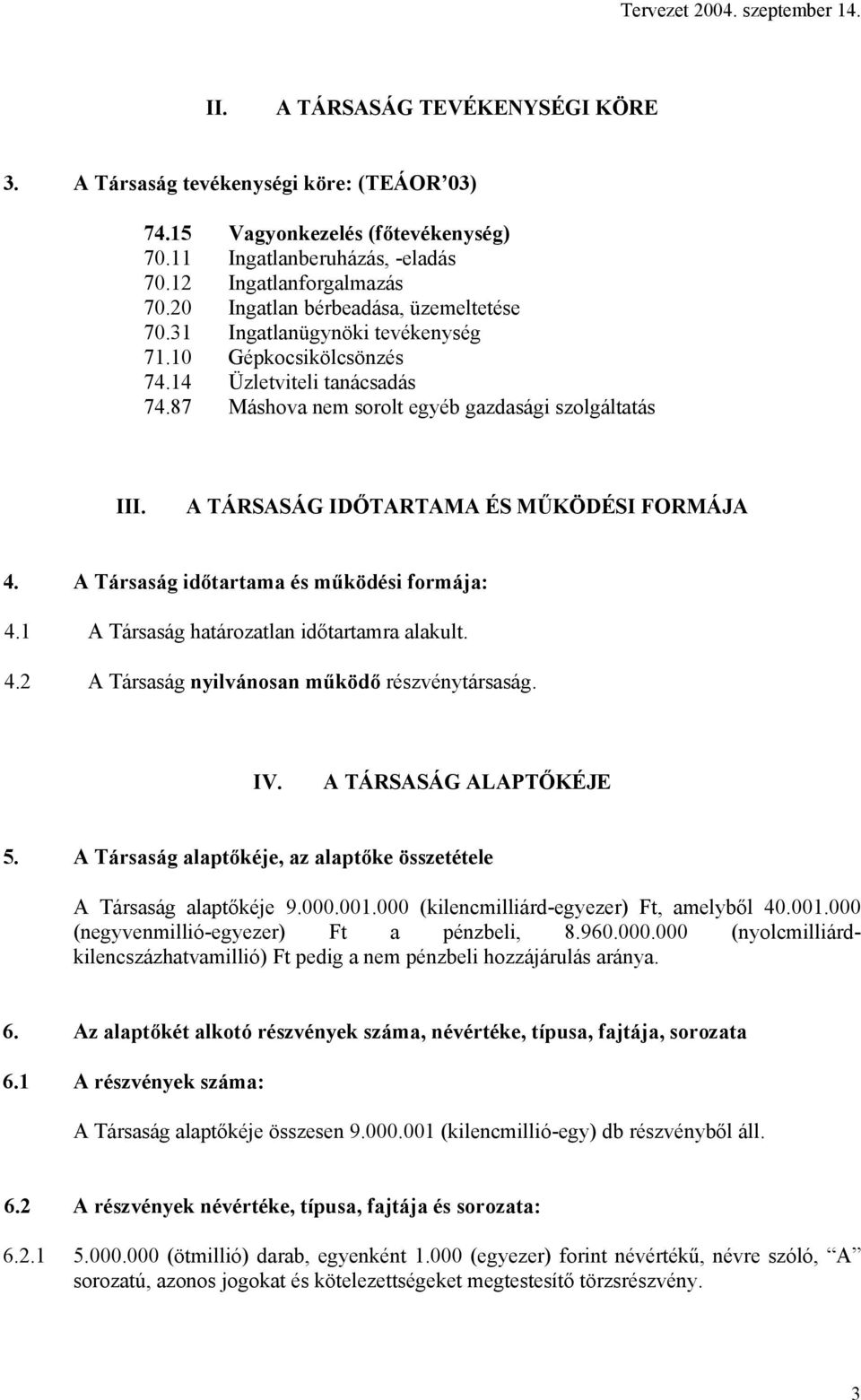 A TÁRSASÁG IDŐTARTAMA ÉS MŰKÖDÉSI FORMÁJA 4. A Társaság időtartama és működési formája: 4.1 A Társaság határozatlan időtartamra alakult. 4.2 A Társaság nyilvánosan működő részvénytársaság. IV.