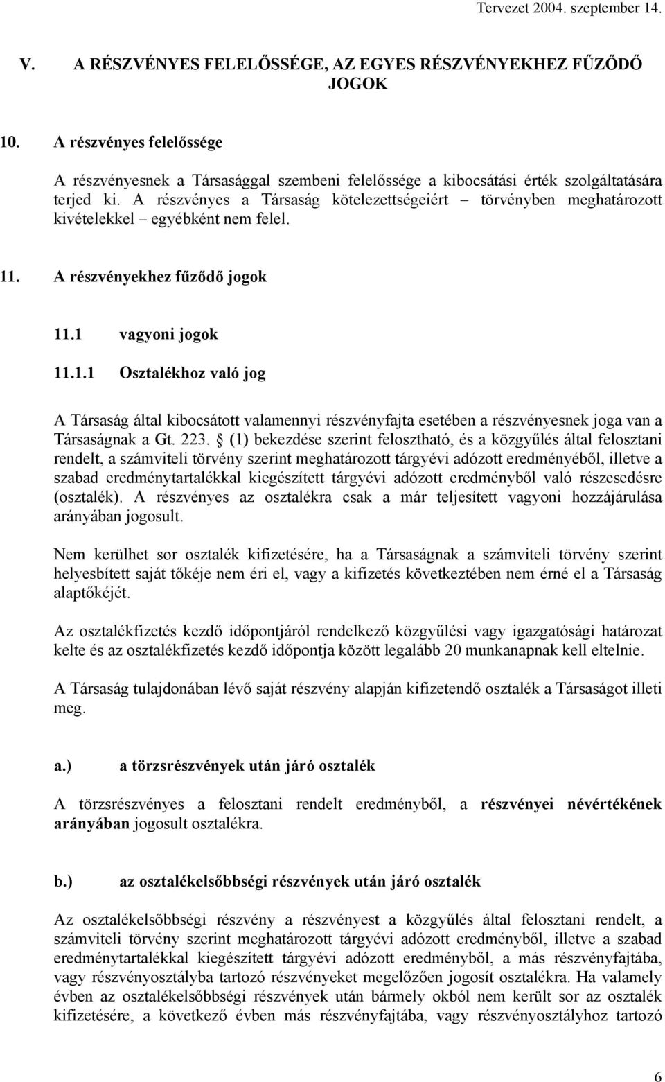 . A részvényekhez fűződő jogok 11.1 vagyoni jogok 11.1.1 Osztalékhoz való jog A Társaság által kibocsátott valamennyi részvényfajta esetében a részvényesnek joga van a Társaságnak a Gt. 223.