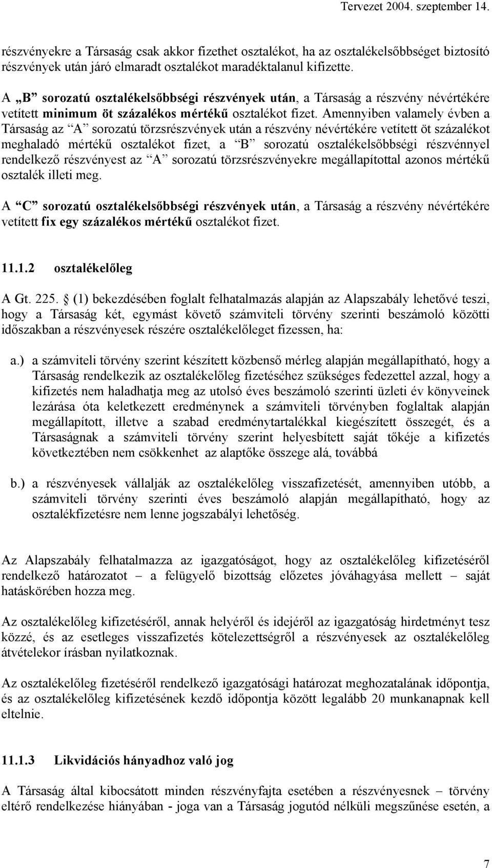 Amennyiben valamely évben a Társaság az A sorozatú törzsrészvények után a részvény névértékére vetített öt százalékot meghaladó mértékű osztalékot fizet, a B sorozatú osztalékelsőbbségi részvénnyel