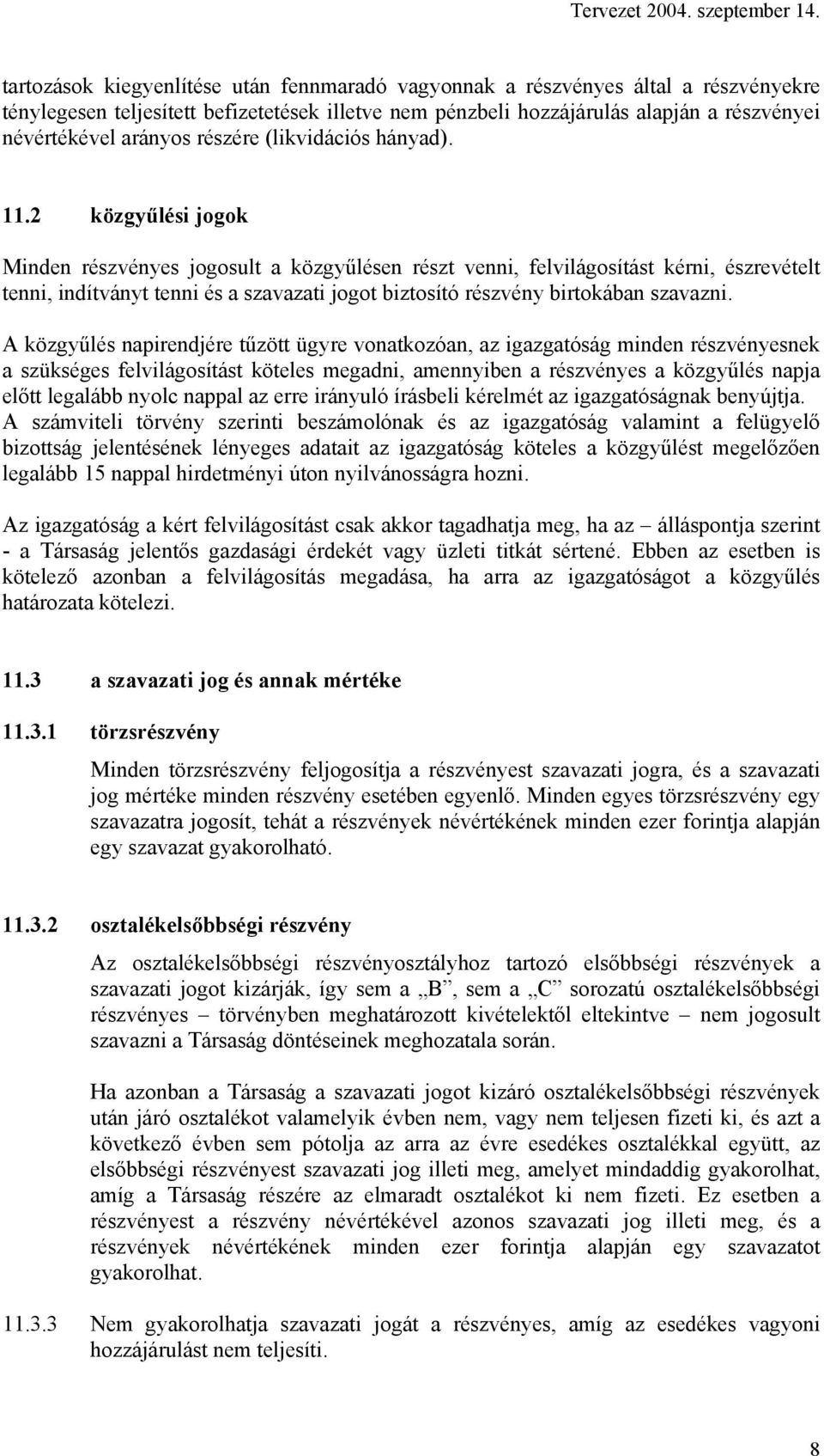 2 közgyűlési jogok Minden részvényes jogosult a közgyűlésen részt venni, felvilágosítást kérni, észrevételt tenni, indítványt tenni és a szavazati jogot biztosító részvény birtokában szavazni.