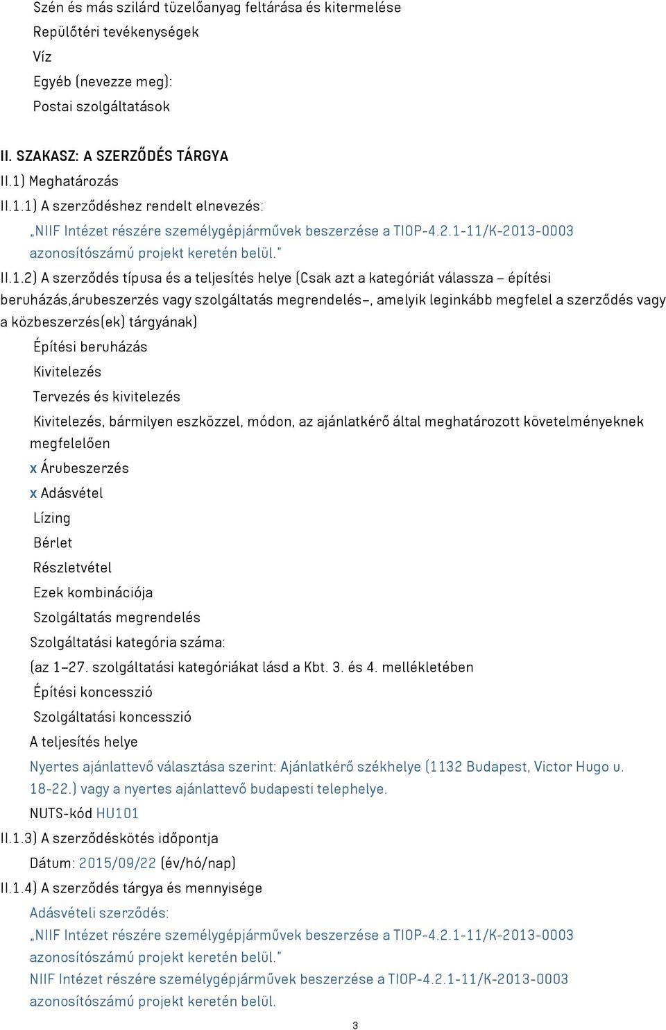 1) A szerződéshez rendelt elnevezés: NIIF Intézet részére személygépjárművek beszerzése a TIOP-4.2.1-11/K-2013-0003 azonosítószámú projekt keretén belül. II.1.2) A szerződés típusa és a teljesítés