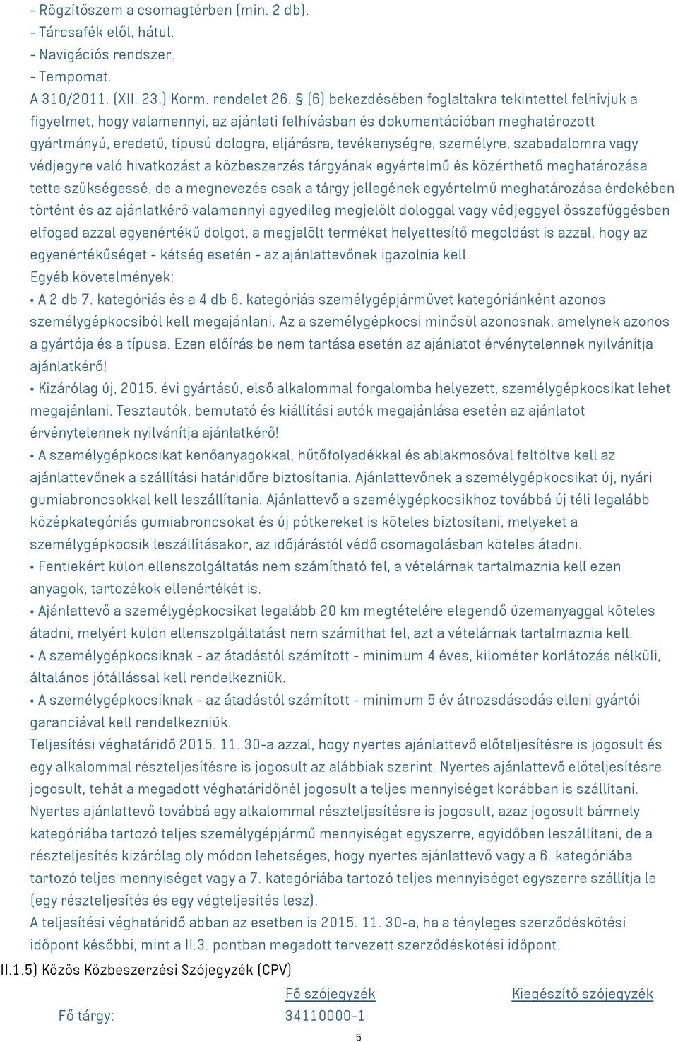 tevékenységre, személyre, szabadalomra vagy védjegyre való hivatkozást a közbeszerzés tárgyának egyértelmű és közérthető meghatározása tette szükségessé, de a megnevezés csak a tárgy jellegének