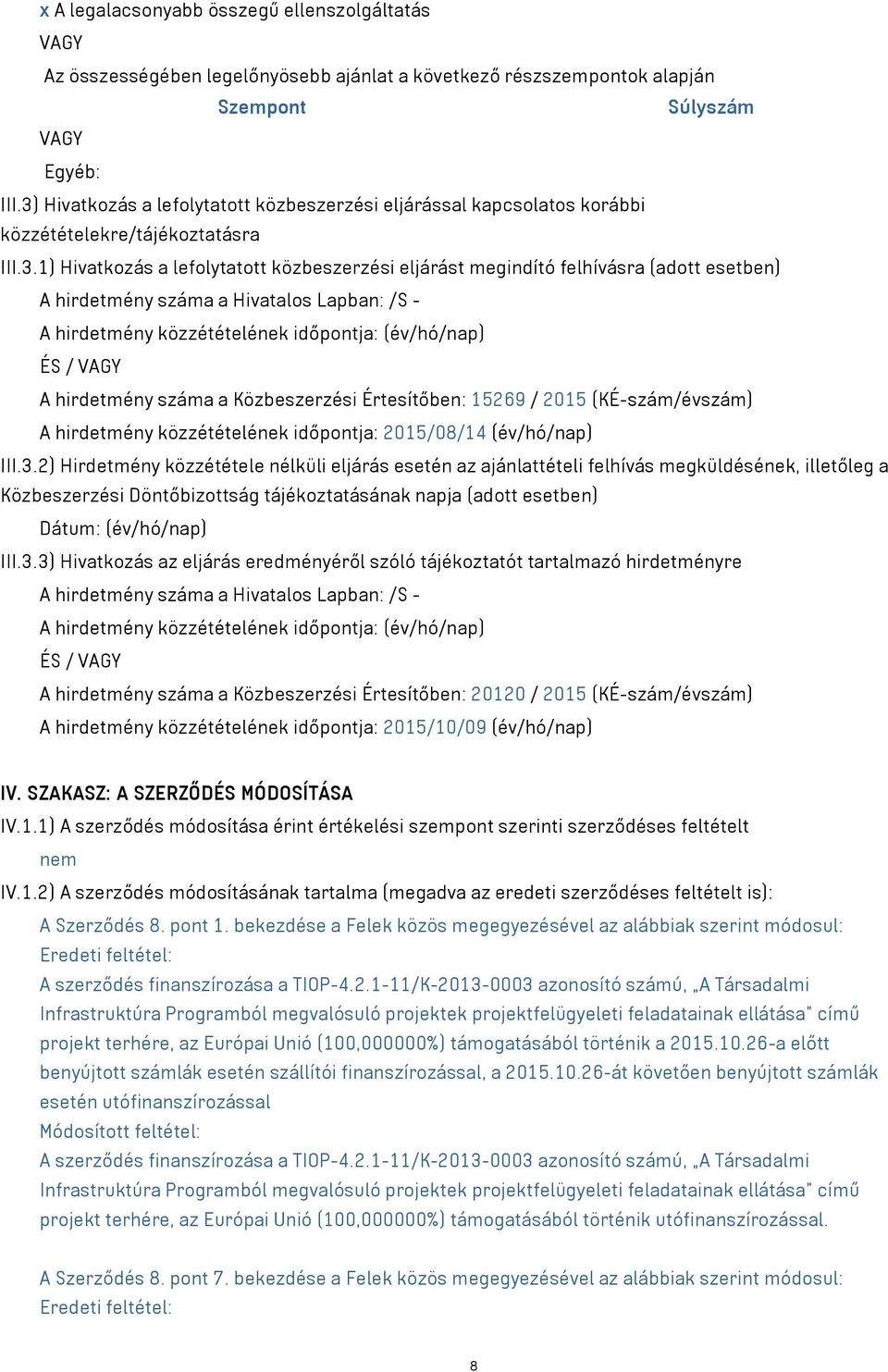 A hirdetmény száma a Hivatalos Lapban: /S - A hirdetmény közzétételének időpontja: (év/hó/nap) ÉS / VAGY A hirdetmény száma a Közbeszerzési Értesítőben: 15269 / 2015 (KÉ-szám/évszám) A hirdetmény