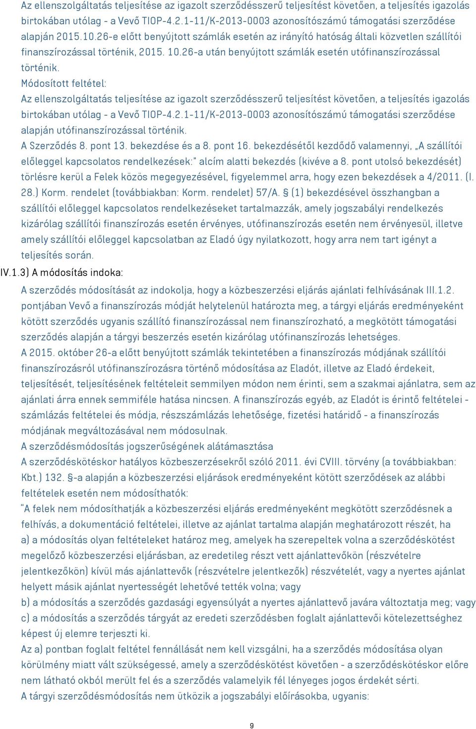 26-a után benyújtott számlák esetén utófinanszírozással történik. Módosított feltétel: 1-11/K-2013-0003 azonosítószámú támogatási szerződése alapján utófinanszírozással történik. A Szerződés 8.