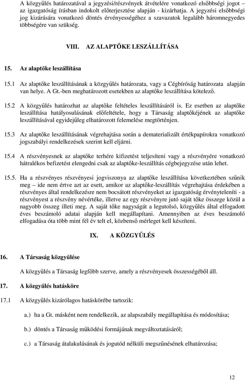 1 Az alaptıke leszállításának a közgyőlés határozata, vagy a Cégbíróság határozata alapján van helye. A Gt.-ben meghatározott esetekben az alaptıke leszállítása kötelezı. 15.