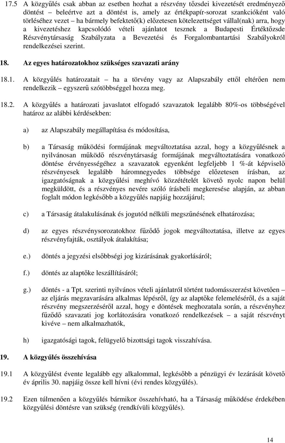 Forgalombantartási Szabályokról rendelkezései szerint. 18. Az egyes határozatokhoz szükséges szavazati arány 18.1. A közgyőlés határozatait ha a törvény vagy az Alapszabály ettıl eltérıen nem rendelkezik egyszerő szótöbbséggel hozza meg.