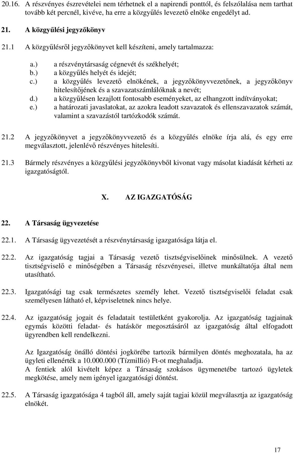 ) a részvénytársaság cégnevét és székhelyét; a közgyőlés helyét és idejét; a közgyőlés levezetı elnökének, a jegyzıkönyvvezetınek, a jegyzıkönyv hitelesítıjének és a szavazatszámlálóknak a nevét; a