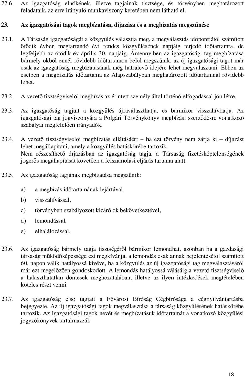 A Társaság igazgatóságát a közgyőlés választja meg, a megválasztás idıpontjától számított ötödik évben megtartandó évi rendes közgyőlésének napjáig terjedı idıtartamra, de legfeljebb az ötödik év