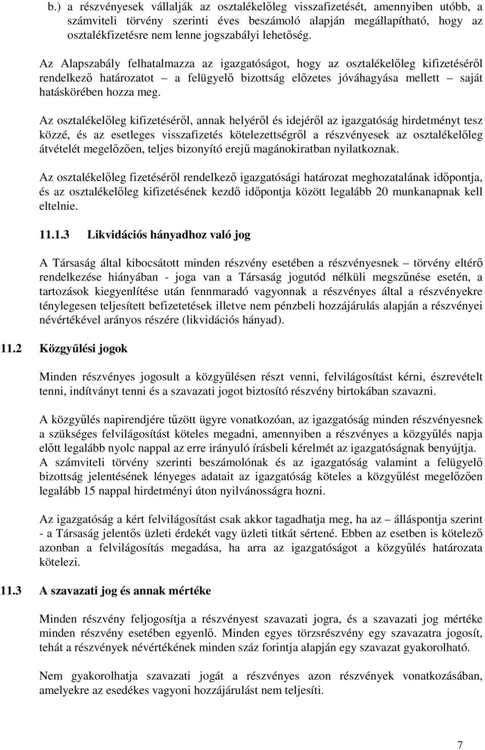 Az osztalékelıleg kifizetésérıl, annak helyérıl és idejérıl az igazgatóság hirdetményt tesz közzé, és az esetleges visszafizetés kötelezettségrıl a részvényesek az osztalékelıleg átvételét