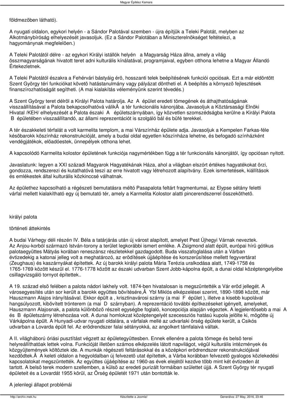 ) A Teleki Palotától délre - az egykori Királyi istállók helyén a Magyarság Háza állna, amely a világ összmagyarságának hivatott teret adni kulturális kínálatával, programjaival, egyben otthona