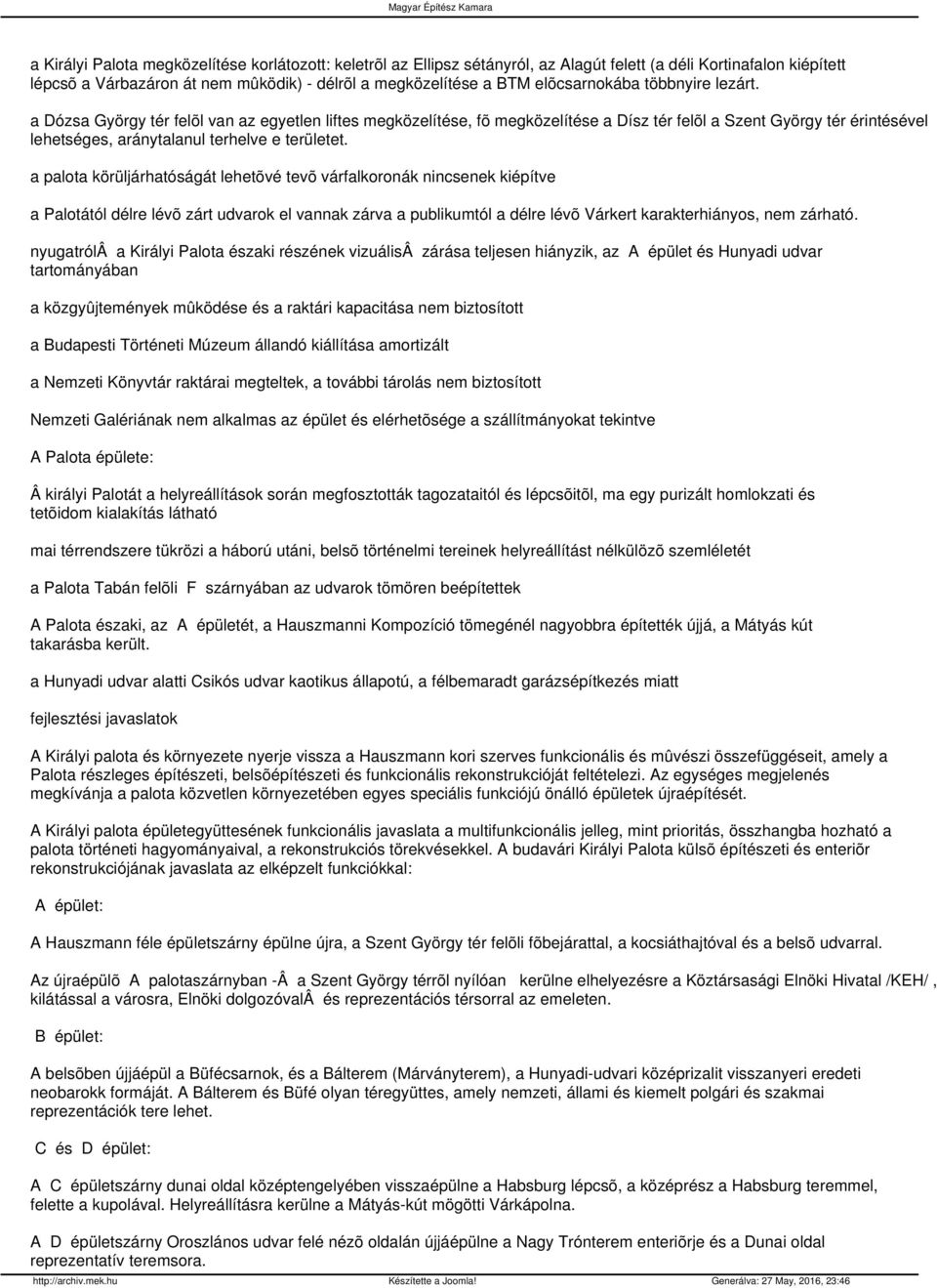 a Dózsa György tér felõl van az egyetlen liftes megközelítése, fõ megközelítése a Dísz tér felõl a Szent György tér érintésével lehetséges, aránytalanul terhelve e területet.