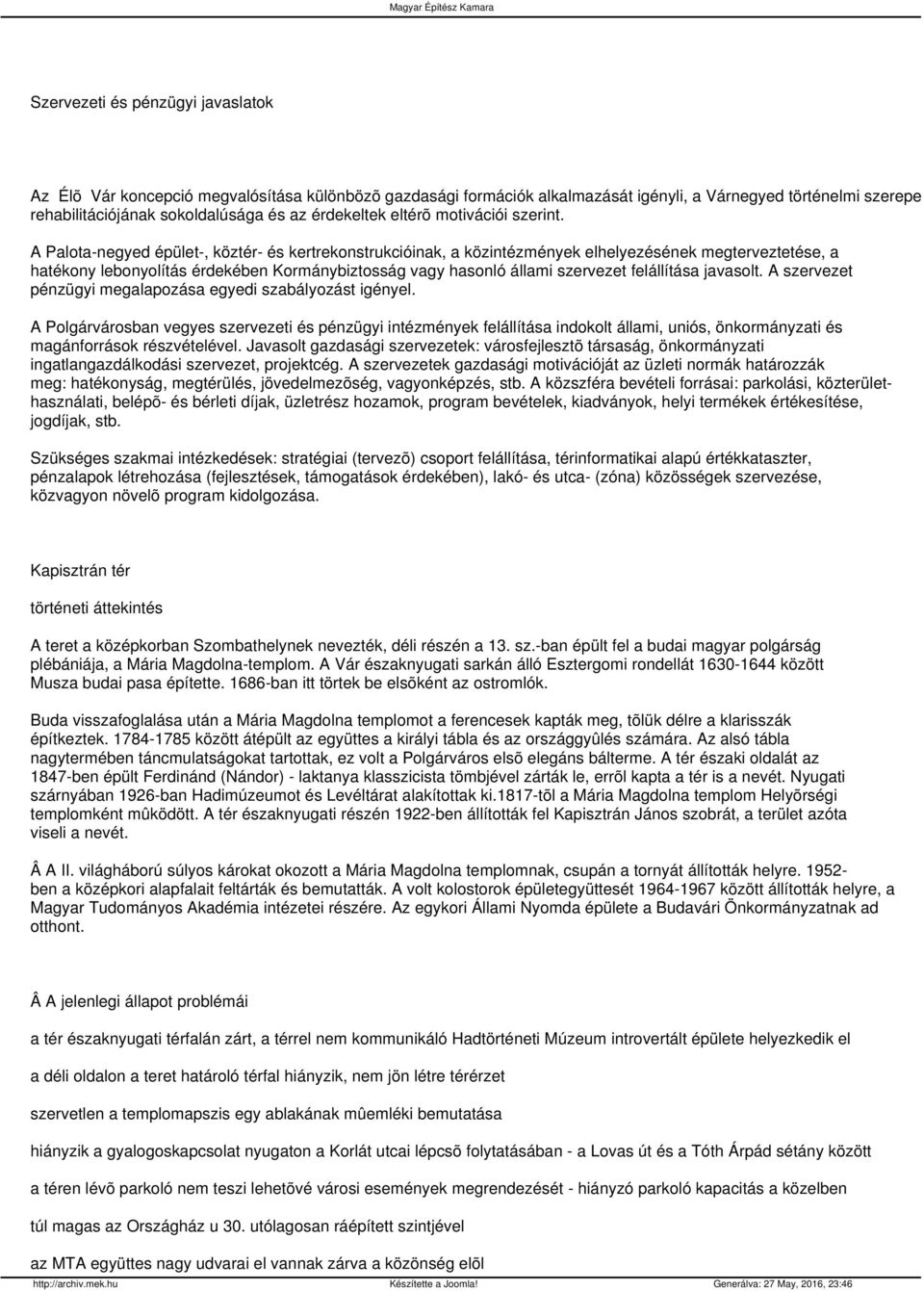 A Palota-negyed épület-, köztér- és kertrekonstrukcióinak, a közintézmények elhelyezésének megterveztetése, a hatékony lebonyolítás érdekében Kormánybiztosság vagy hasonló állami szervezet