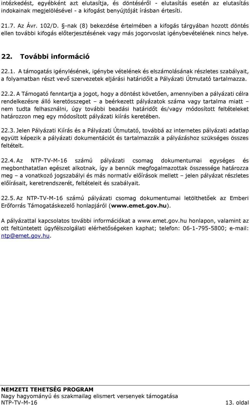 A támogatás igénylésének, igénybe vételének és elszámolásának részletes szabályait, a folyamatban részt vevő szervezetek eljárási határidőit a Pályázati Útmutató tartalmazza. 22