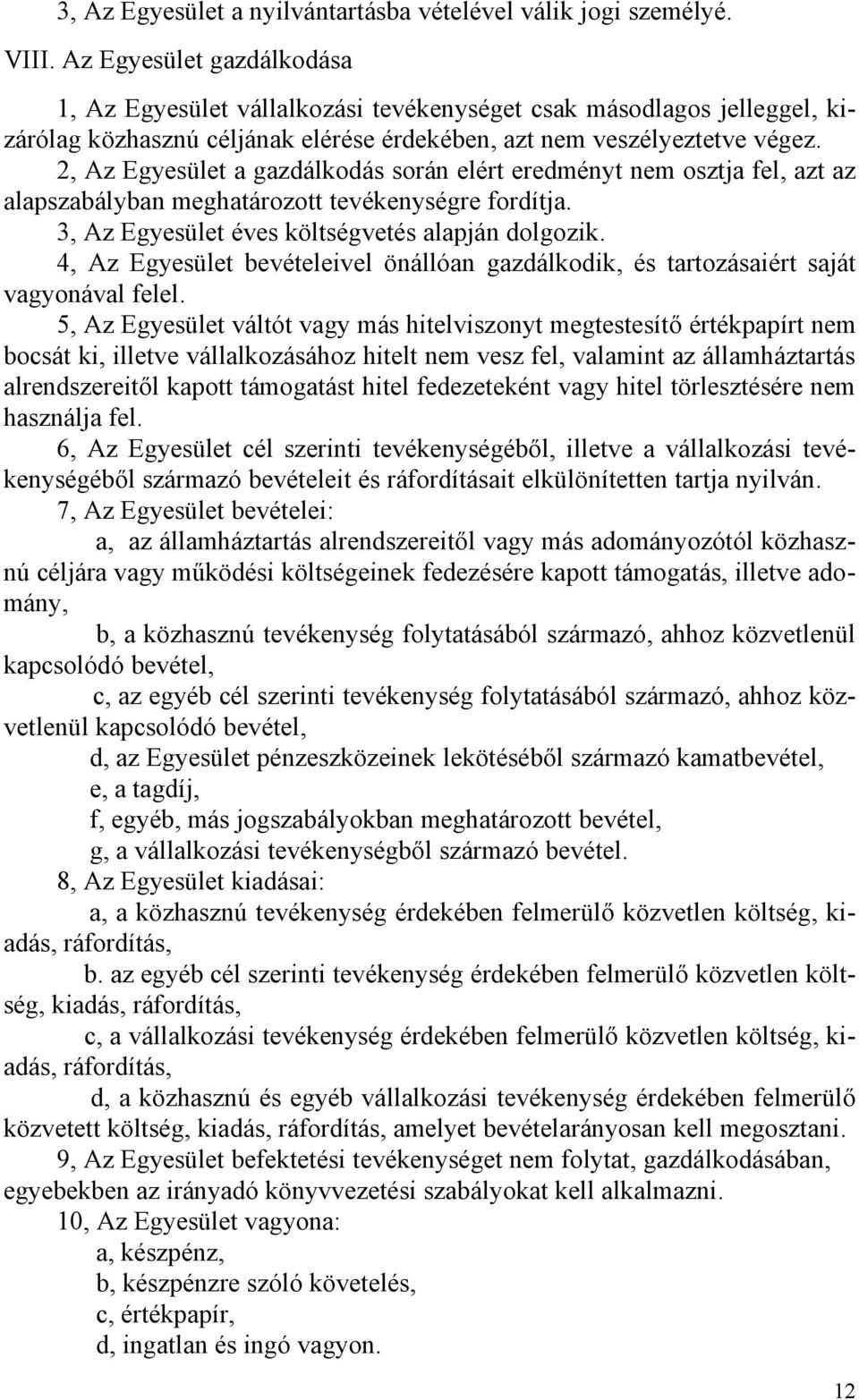 2, Az Egyesület a gazdálkodás során elért eredményt nem osztja fel, azt az alapszabályban meghatározott tevékenységre fordítja. 3, Az Egyesület éves költségvetés alapján dolgozik.